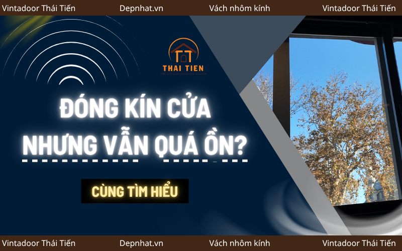 Tại sao cửa sổ đóng kín nhưng vẫn bị ồn? Nguyên nhân ít ai để ý